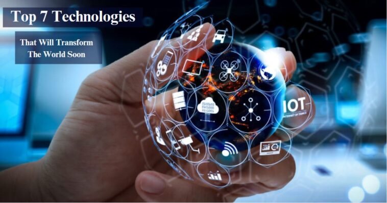 Top 7 Technologies That Will Transform The World Soon