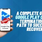 A Complete Guide To Google Play Console Termination And Path To Successful Recovery